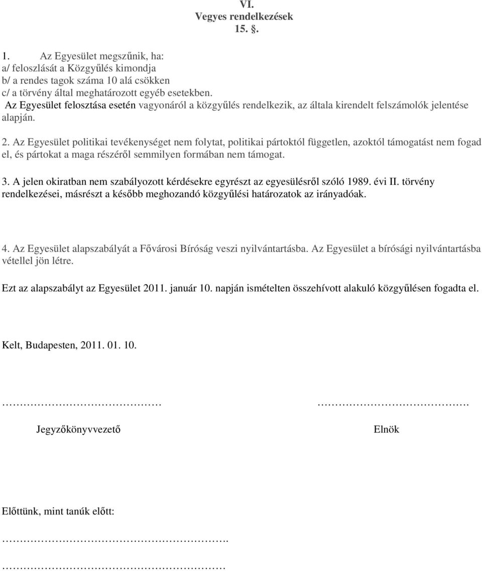 Az Egyesület politikai tevékenységet nem folytat, politikai pártoktól független, azoktól támogatást nem fogad el, és pártokat a maga részérıl semmilyen formában nem támogat. 3.