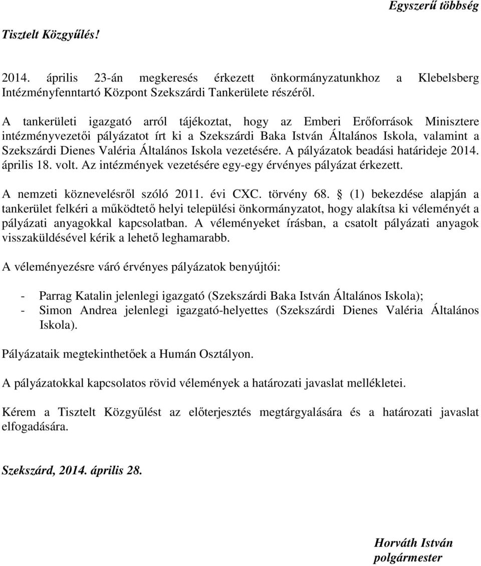 Általános Iskola vezetésére. A pályázatok beadási határideje 2014. április 18. volt. Az intézmények vezetésére egy-egy érvényes pályázat érkezett. A nemzeti köznevelésrıl szóló 2011. évi CXC.
