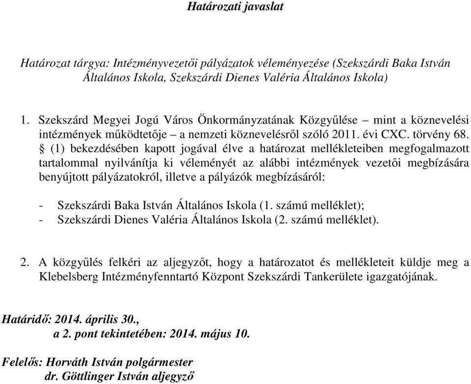 (1) bekezdésében kapott jogával élve a határozat mellékleteiben megfogalmazott tartalommal nyilvánítja ki véleményét az alábbi intézmények vezetıi megbízására benyújtott pályázatokról, illetve a