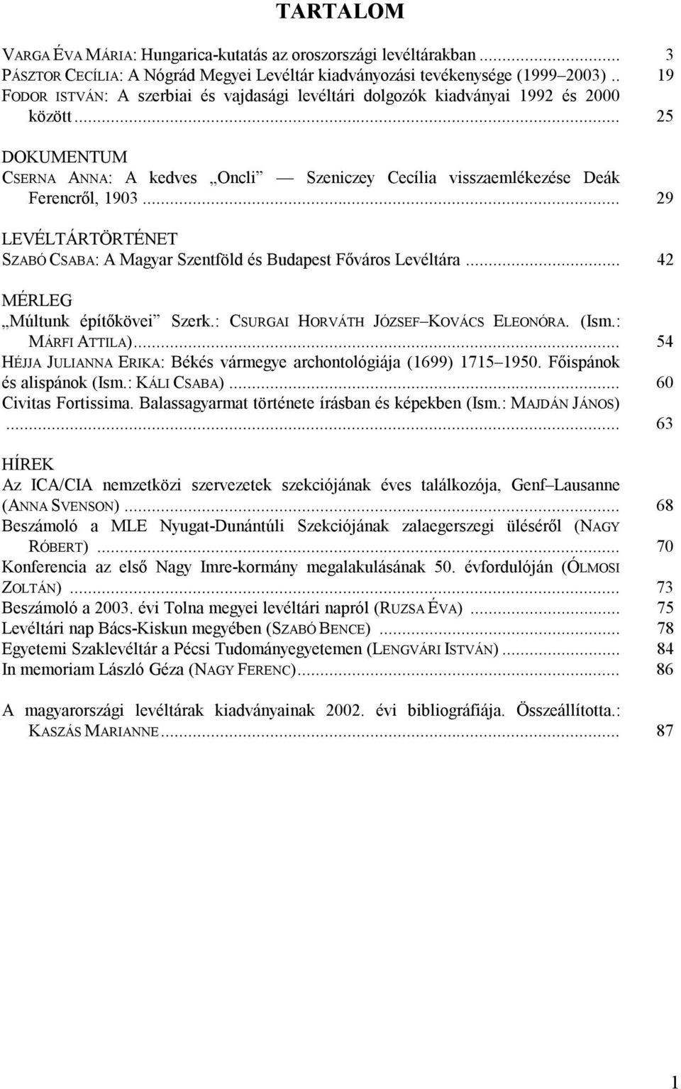 .. 29 LEVÉLTÁRTÖRTÉNET SZABÓ CSABA: A Magyar Szentföld és Budapest Főváros Levéltára... 42 MÉRLEG Múltunk építőkövei Szerk.: CSURGAI HORVÁTH JÓZSEF KOVÁCS ELEONÓRA. (Ism.: MÁRFI ATTILA).