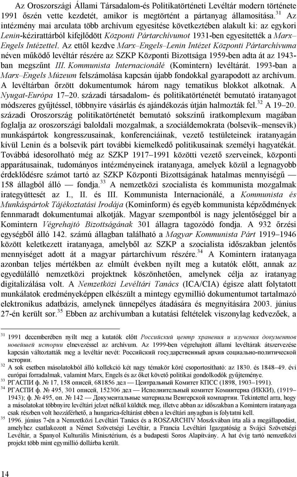 Az ettől kezdve Marx Engels Lenin Intézet Központi Pártarchívuma néven működő levéltár részére az SZKP Központi Bizottsága 1959-ben adta át az 1943- ban megszűnt III.
