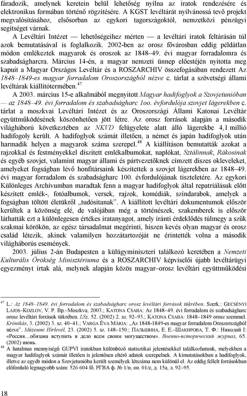 A Levéltári Intézet lehetőségeihez mérten a levéltári iratok feltárásán túl azok bemutatásával is foglalkozik.