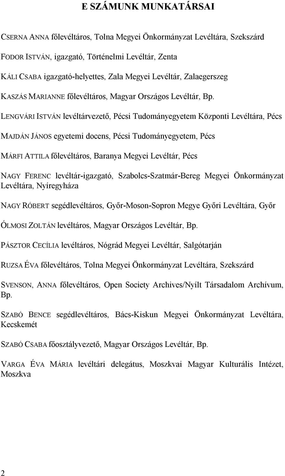 LENGVÁRI ISTVÁN levéltárvezető, Pécsi Tudományegyetem Központi Levéltára, Pécs MAJDÁN JÁNOS egyetemi docens, Pécsi Tudományegyetem, Pécs MÁRFI ATTILA főlevéltáros, Baranya Megyei Levéltár, Pécs NAGY