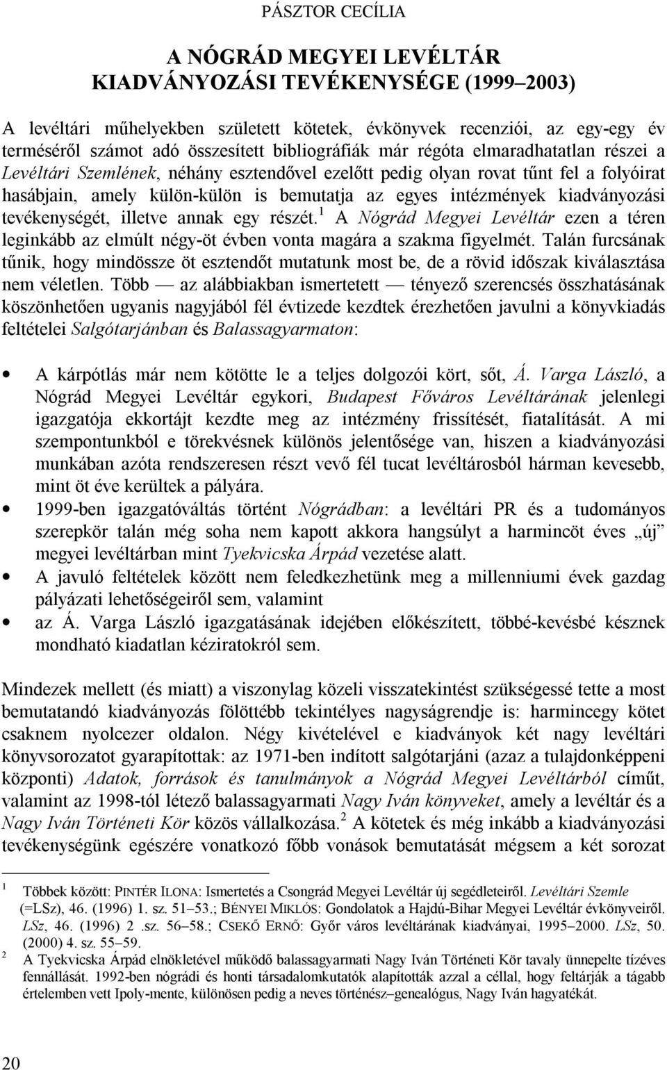 kiadványozási tevékenységét, illetve annak egy részét. 1 A Nógrád Megyei Levéltár ezen a téren leginkább az elmúlt négy-öt évben vonta magára a szakma figyelmét.