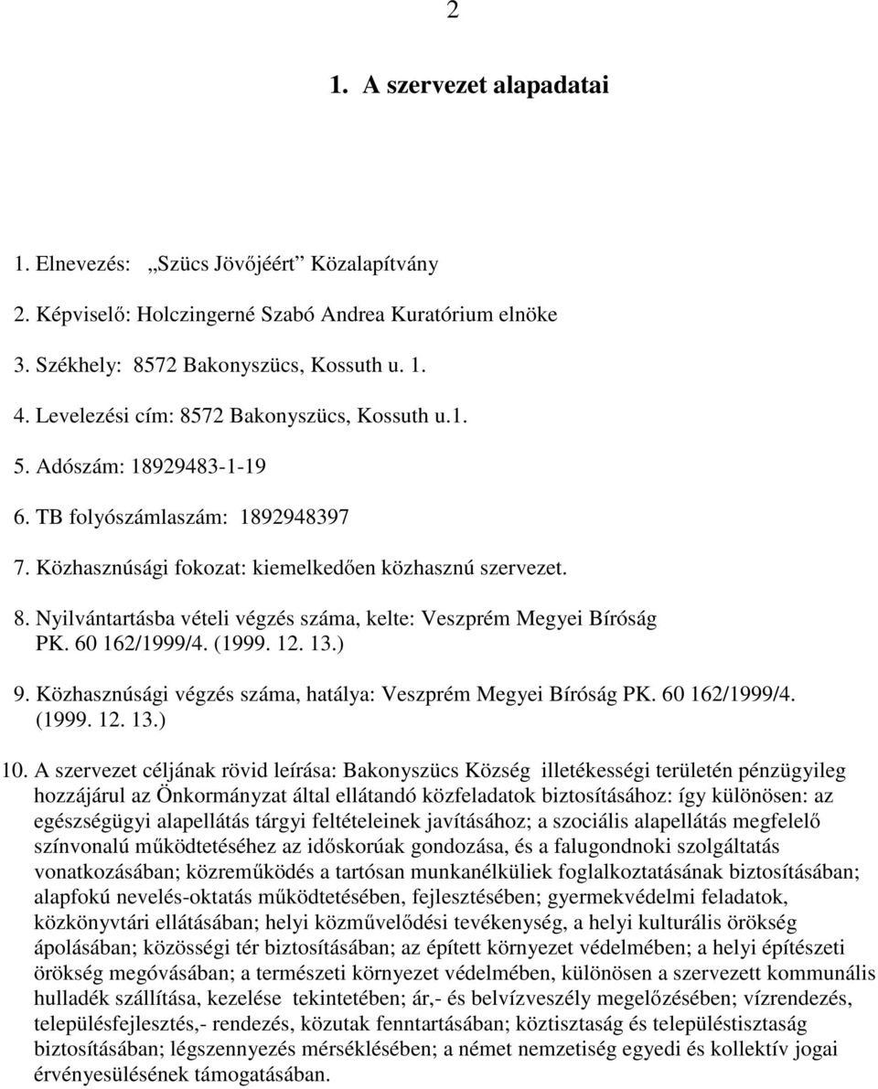 60 162/1999/4. (1999. 12. 13.) 9. Közhasznúsági végzés száma, hatálya: Veszprém Megyei Bíróság PK. 60 162/1999/4. (1999. 12. 13.) 10.