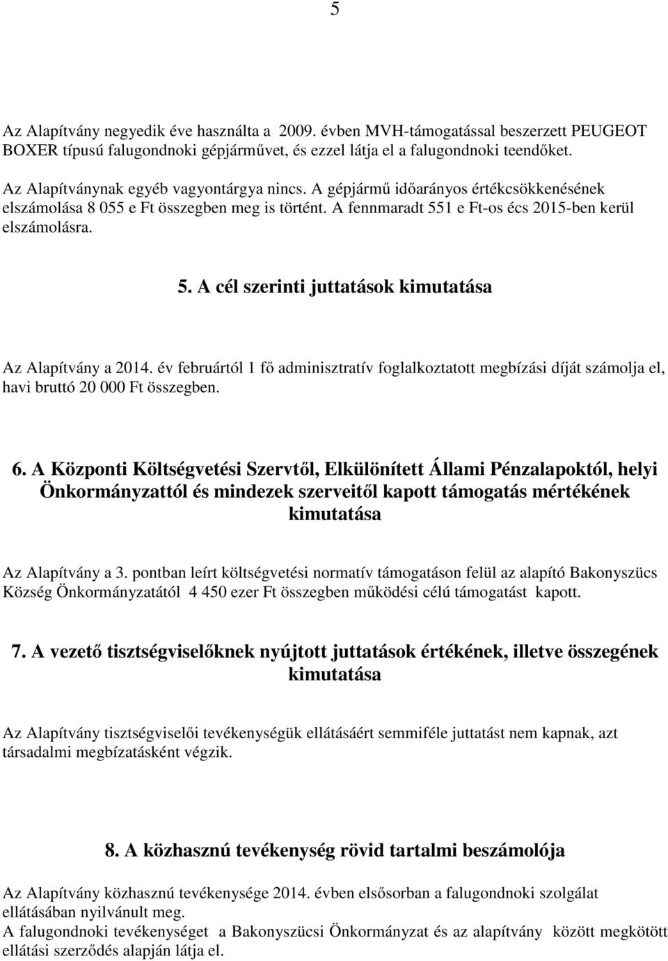 1 e Ft-os écs 2015-ben kerül elszámolásra. 5. A cél szerinti juttatások kimutatása Az Alapítvány a 2014.