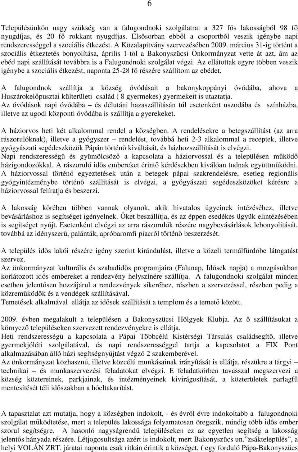 március 31-ig történt a szociális étkeztetés bonyolítása, április 1-től a Bakonyszücsi Önkormányzat vette át azt, ám az ebéd napi szállítását továbbra is a Falugondnoki szolgálat végzi.