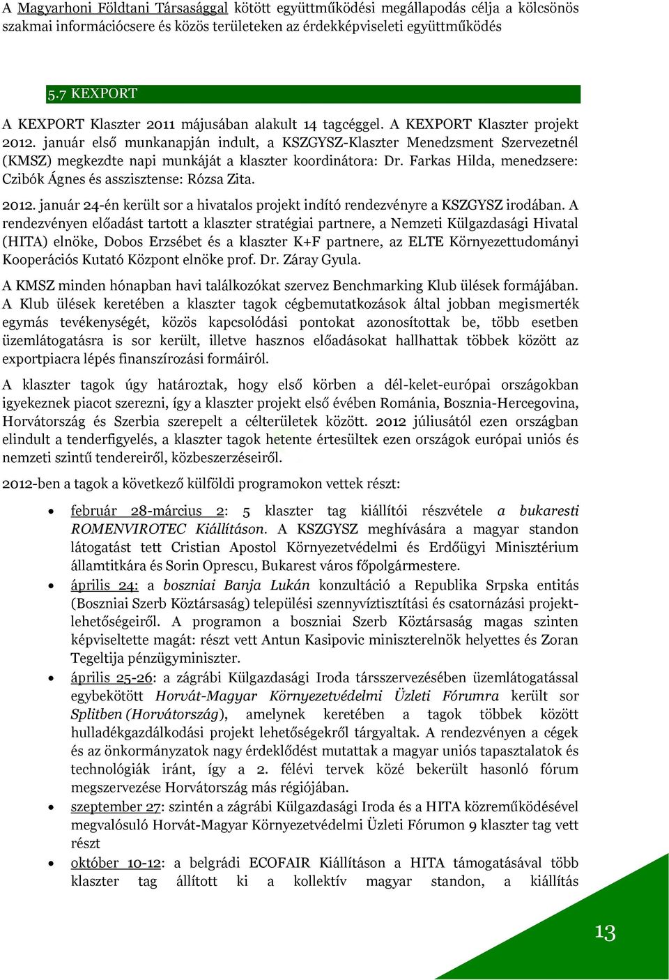 január első munkanapján indult, a KSZGYSZ-Klaszter Menedzsment Szervezetnél (KMSZ) megkezdte napi munkáját a klaszter koordinátora: Dr.