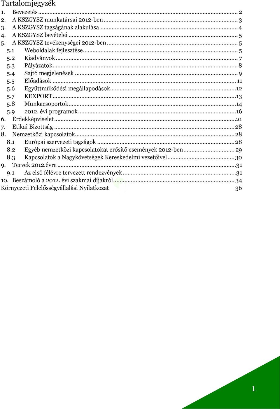 ..16 6. Érdekképviselet...21 7. Etikai Bizottság... 28 8. Nemzetközi kapcsolatok... 28 8.1 Európai szervezeti tagságok... 28 8.2 Egyéb nemzetközi kapcsolatokat erősítő események 2012-ben... 29 8.