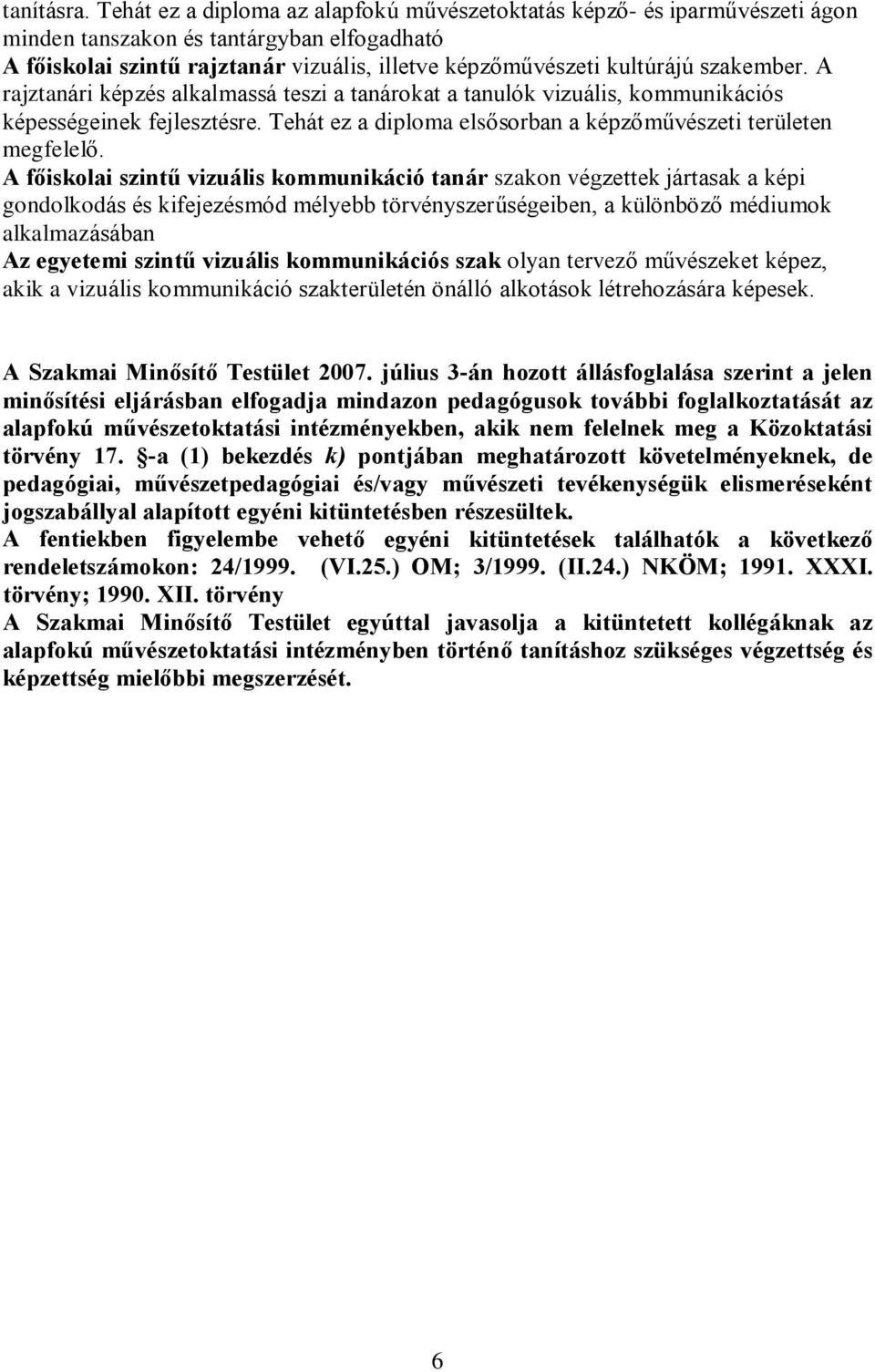 szakember. A rajztanári képzés alkalmassá teszi a tanárokat a tanulók vizuális, kommunikációs képességeinek fejlesztésre. Tehát ez a diploma elsõsorban a képzõmûvészeti területen megfelelõ.