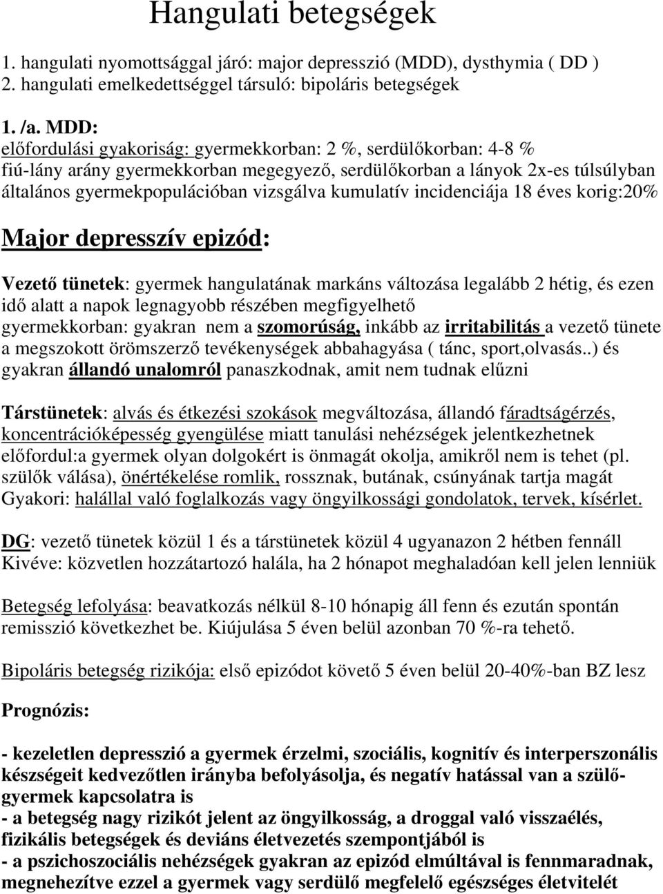 kumulatív incidenciája 18 éves korig:20% Major depresszív epizód: Vezető tünetek: gyermek hangulatának markáns változása legalább 2 hétig, és ezen idő alatt a napok legnagyobb részében megfigyelhető