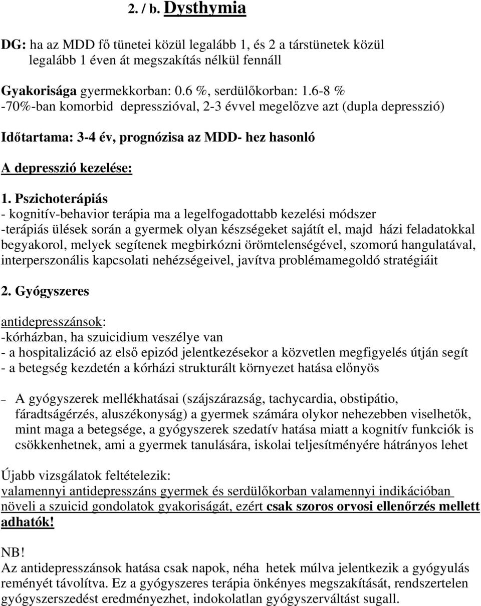 Pszichoterápiás - kognitív-behavior terápia ma a legelfogadottabb kezelési módszer -terápiás ülések során a gyermek olyan készségeket sajátít el, majd házi feladatokkal begyakorol, melyek segítenek