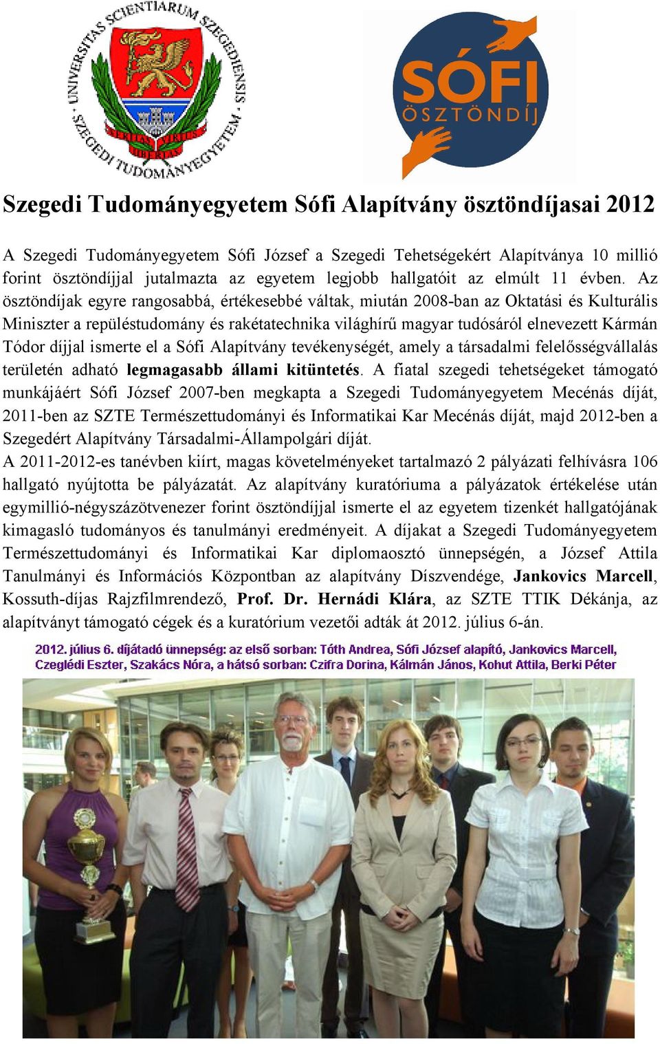 Az ösztöndíjak egyre rangosabbá, értékesebbé váltak, miután 2008-ban az Oktatási és Kulturális Miniszter a repüléstudomány és rakétatechnika világhírű magyar tudósáról elnevezett Kármán Tódor díjjal