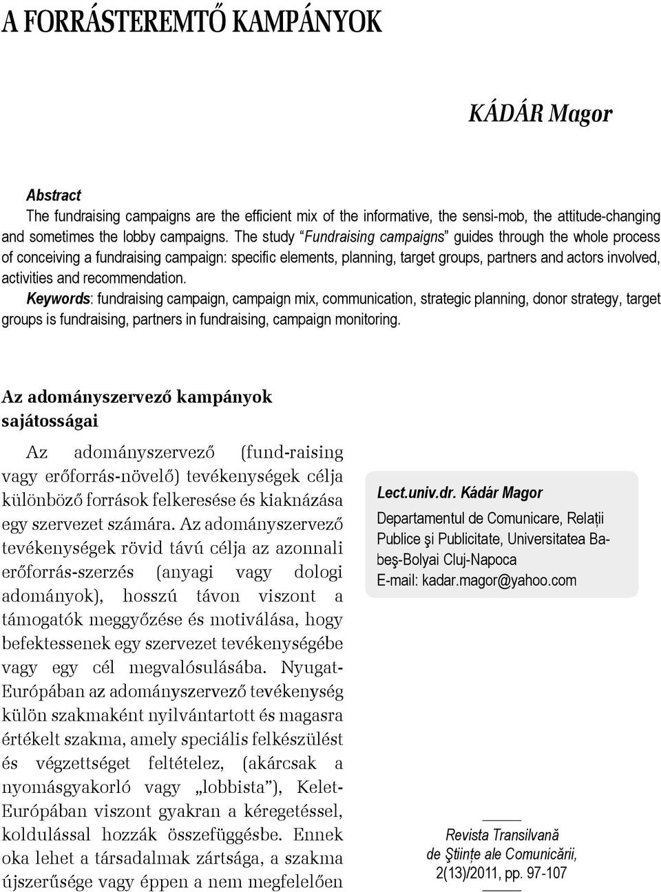 recommendation. Keywords: fundraising campaign, campaign mix, communication, strategic planning, donor strategy, target groups is fundraising, partners in fundraising, campaign monitoring.