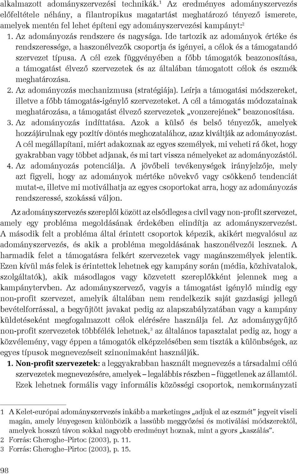 Az adományozás rendszere és nagysága. Ide tartozik az adományok értéke és rendszeressége, a haszonélvezők csoportja és igényei, a célok és a támogatandó szervezet típusa.