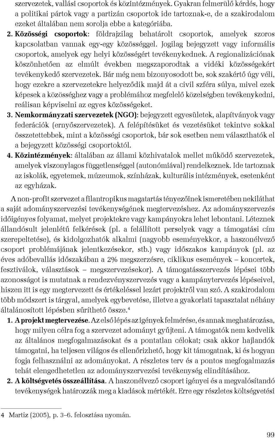 Közösségi csoportok: földrajzilag behatárolt csoportok, amelyek szoros kapcsolatban vannak egy-egy közösséggel.