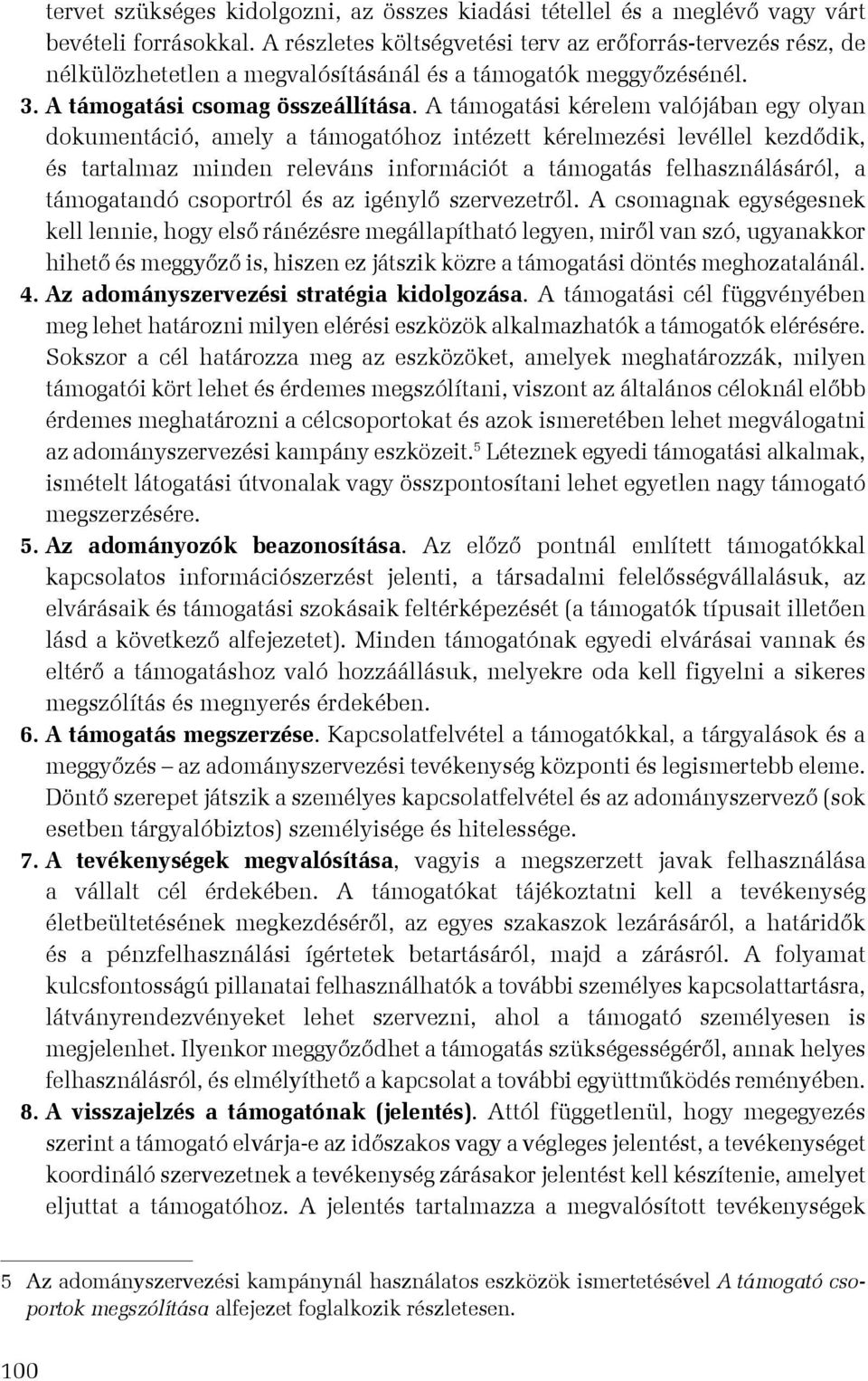 A támogatási kérelem valójában egy olyan dokumentáció, amely a támogatóhoz intézett kérelmezési levéllel kezdődik, és tartalmaz minden releváns információt a támogatás felhasználásáról, a támogatandó