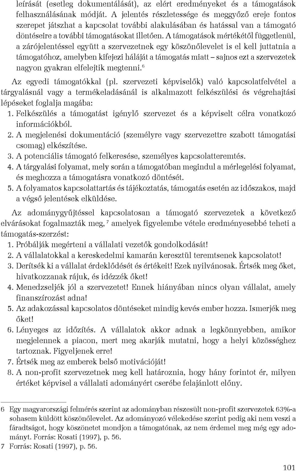 A támogatások mértékétől függetlenül, a zárójelentéssel együtt a szervezetnek egy köszönőlevelet is el kell juttatnia a támogatóhoz, amelyben kifejezi háláját a támogatás miatt sajnos ezt a