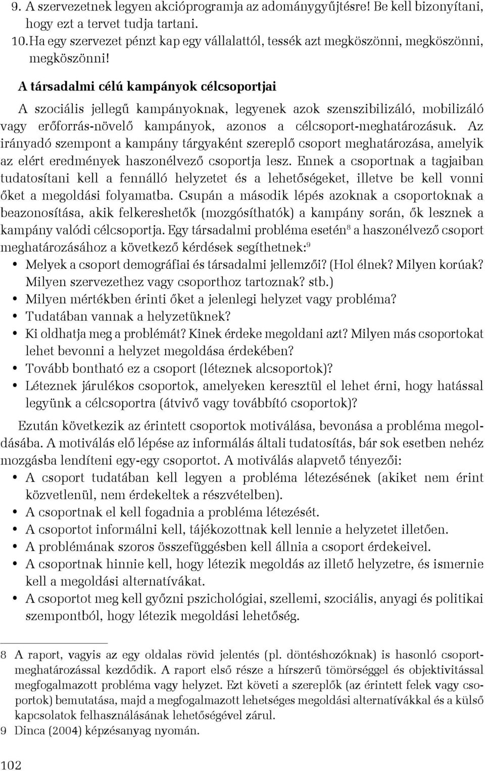 A társadalmi célú kampányok célcsoportjai A szociális jellegű kampányoknak, legyenek azok szenszibilizáló, mobilizáló vagy erőforrás-növelő kampányok, azonos a célcsoport-meghatározásuk.