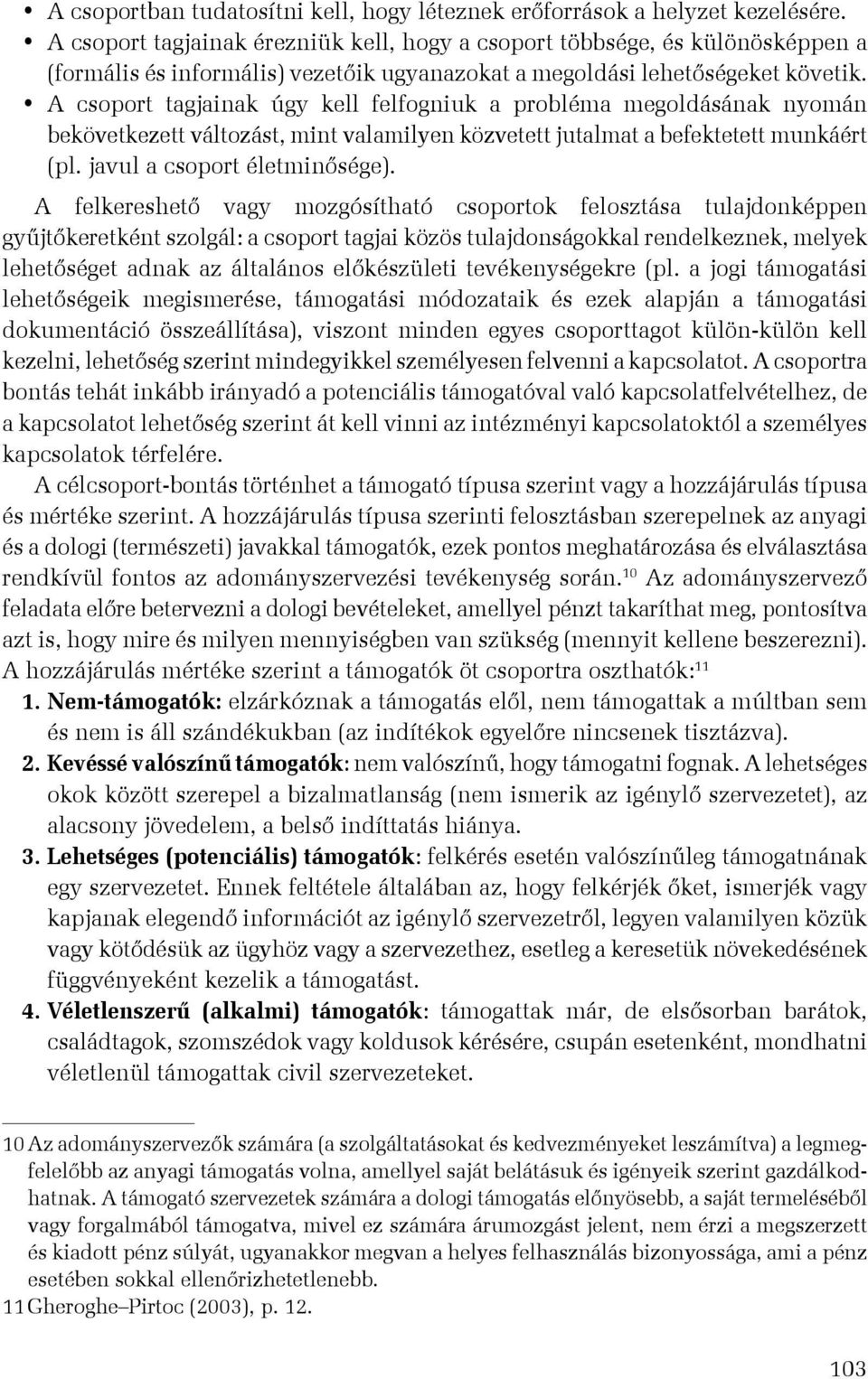 A csoport tagjainak úgy kell felfogniuk a probléma megoldásának nyomán bekövetkezett változást, mint valamilyen közvetett jutalmat a befektetett munkáért (pl. javul a csoport életminősége).