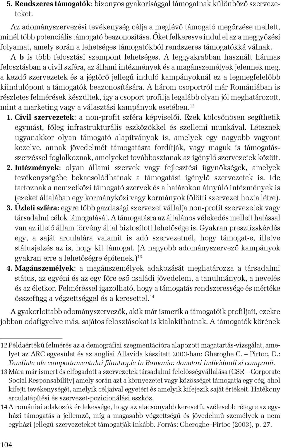 Őket felkeresve indul el az a meggyőzési folyamat, amely során a lehetséges támogatókból rendszeres támogatókká válnak. A b is több felosztási szempont lehetséges.
