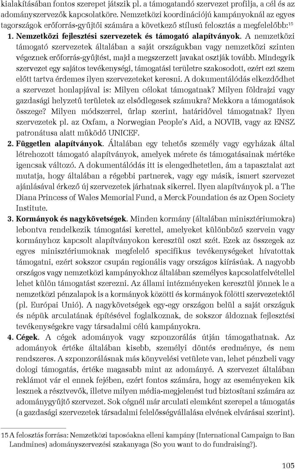 A nemzetközi támogató szervezetek általában a saját országukban vagy nemzetközi szinten végeznek erőforrás-gyűjtést, majd a megszerzett javakat osztják tovább.