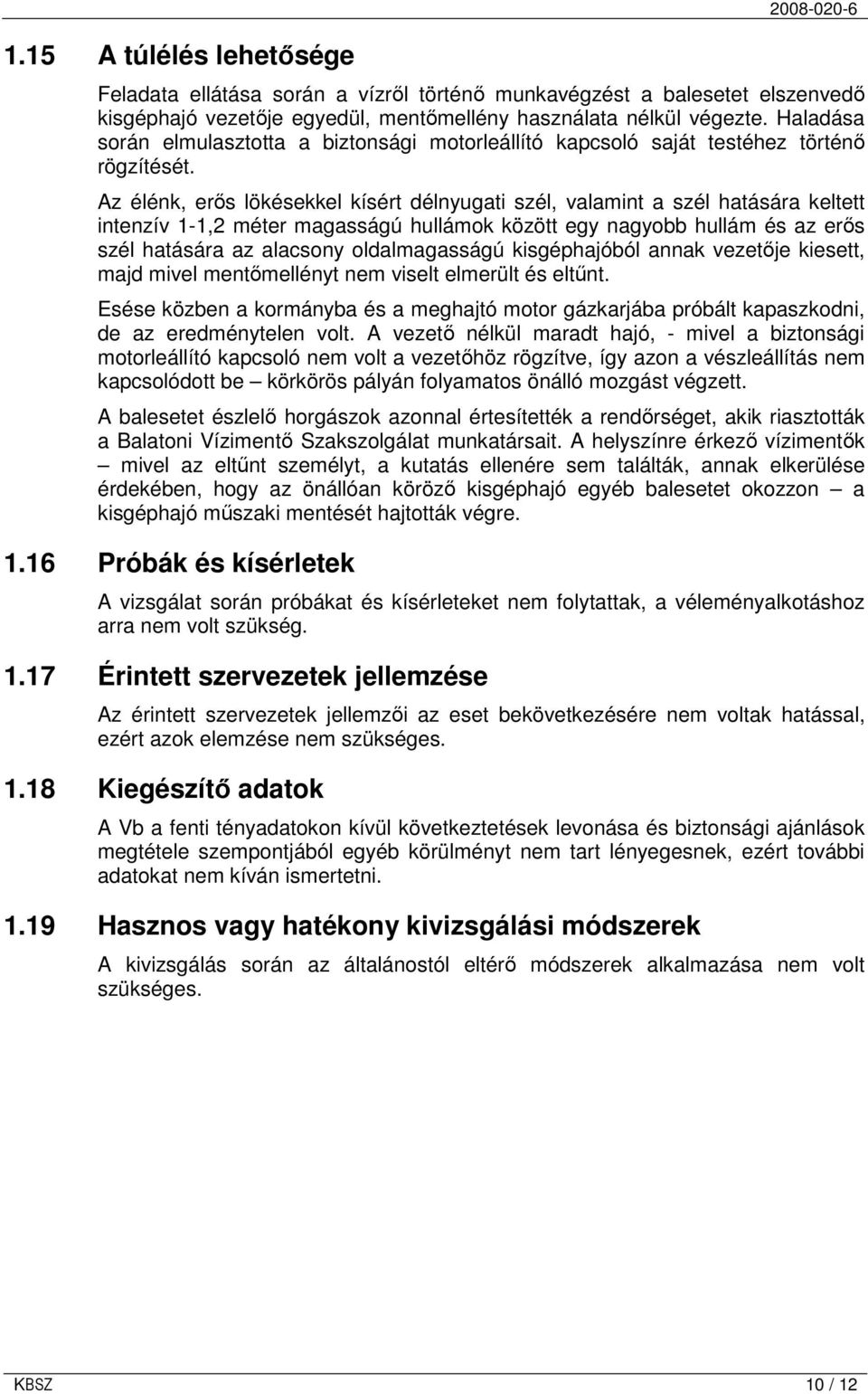 Az élénk, erıs lökésekkel kísért délnyugati szél, valamint a szél hatására keltett intenzív 1-1,2 méter magasságú hullámok között egy nagyobb hullám és az erıs szél hatására az alacsony