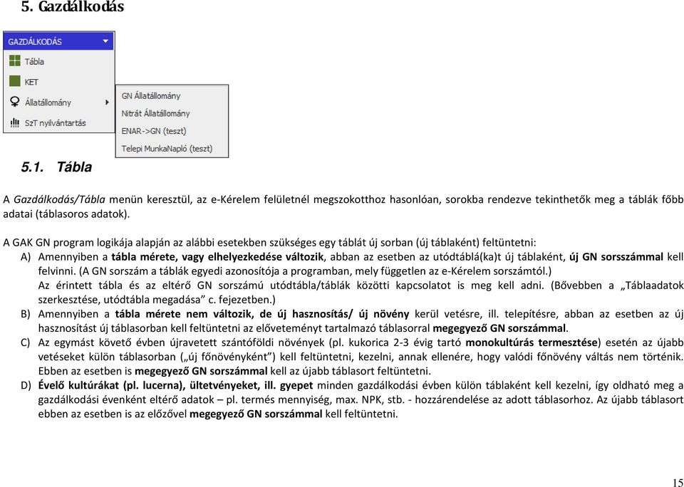 utódtáblá(ka)t új táblaként, új GN sorsszámmal kell felvinni. (A GN sorszám a táblák egyedi azonosítója a programban, mely független az e-kérelem sorszámtól.