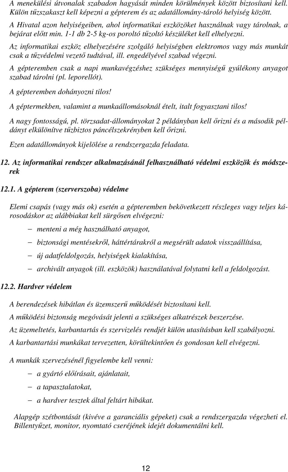 Az informatikai eszköz elhelyezésére szolgáló helyiségben elektromos vagy más munkát csak a tűzvédelmi vezető tudtával, ill. engedélyével szabad végezni.