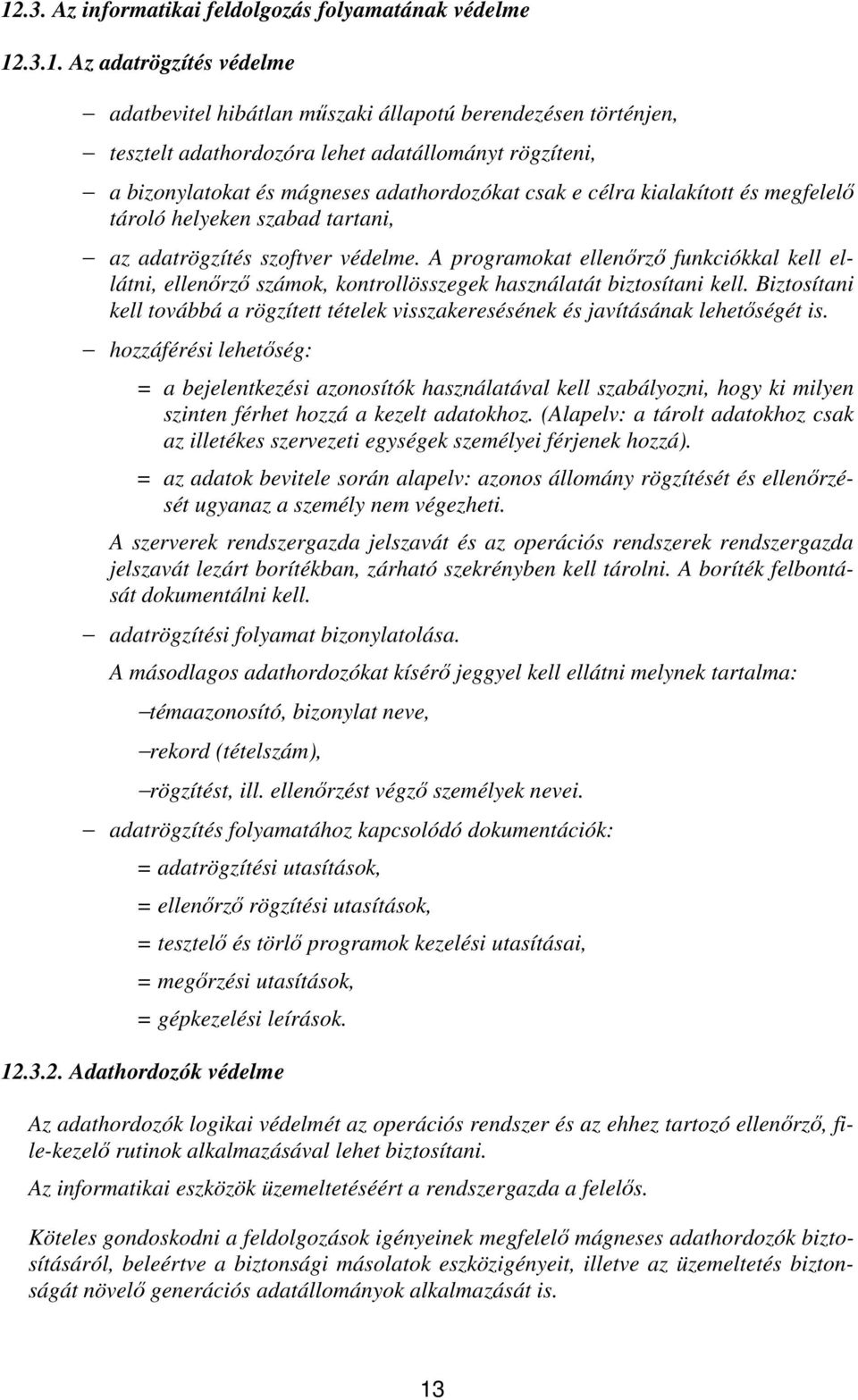 A programokat ellenőrző funkciókkal kell ellátni, ellenőrző számok, kontrollösszegek használatát biztosítani kell.