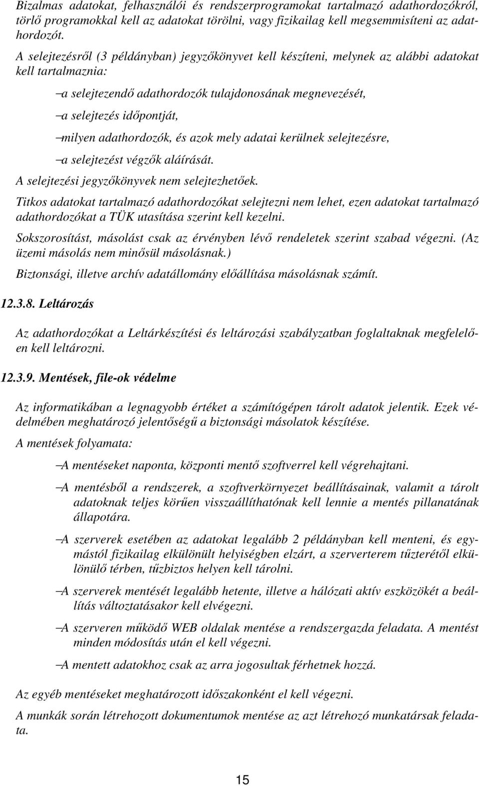 adathordozók, és azok mely adatai kerülnek selejtezésre, a selejtezést végzők aláírását. A selejtezési jegyzőkönyvek nem selejtezhetőek.