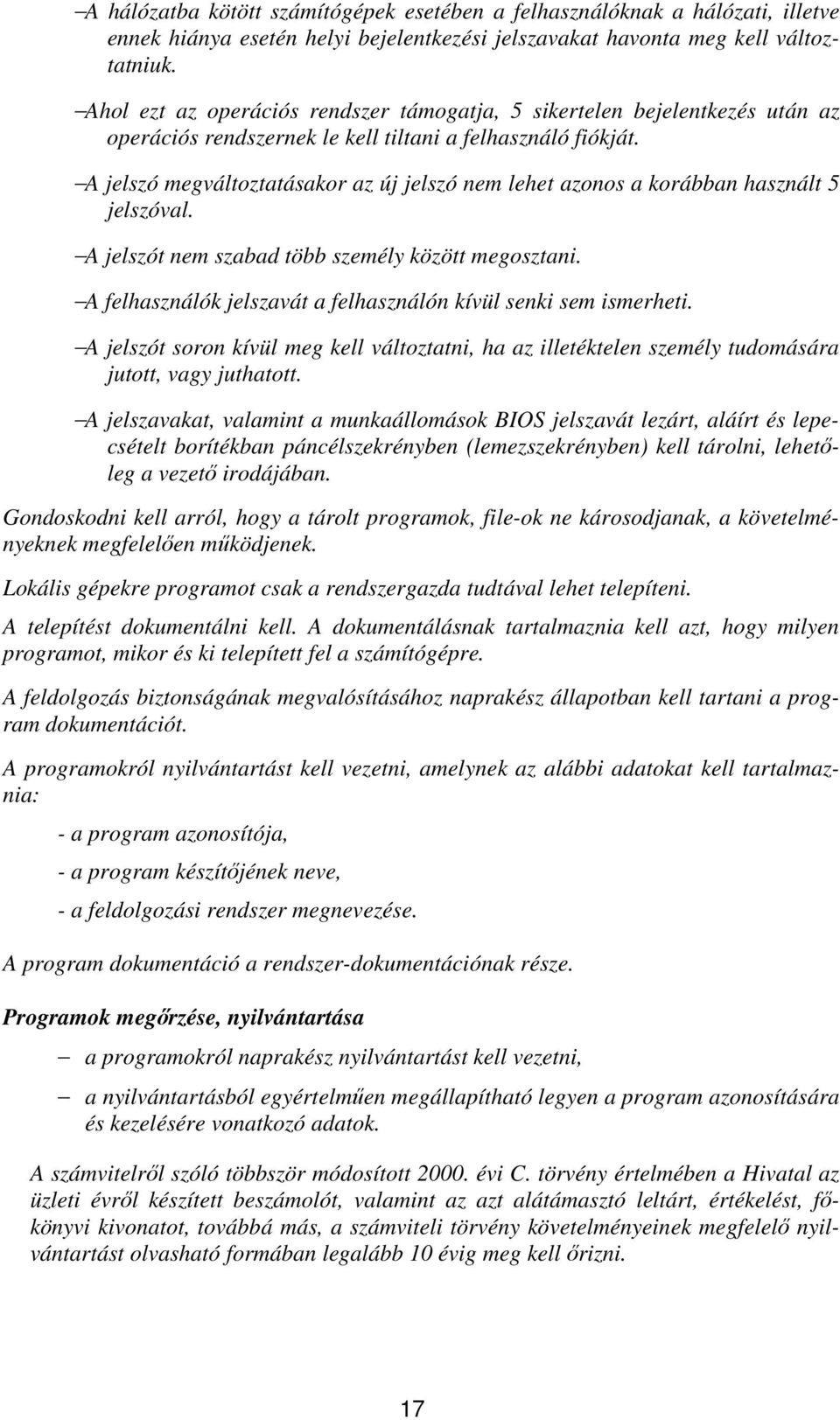 A jelszó megváltoztatásakor az új jelszó nem lehet azonos a korábban használt 5 jelszóval. A jelszót nem szabad több személy között megosztani.