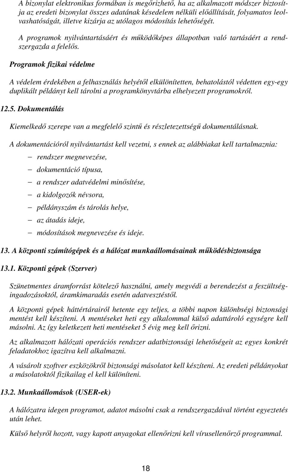 Programok fizikai védelme A védelem érdekében a felhasználás helyétől elkülönítetten, behatolástól védetten egy-egy duplikált példányt kell tárolni a programkönyvtárba elhelyezett programokról. 12.5.
