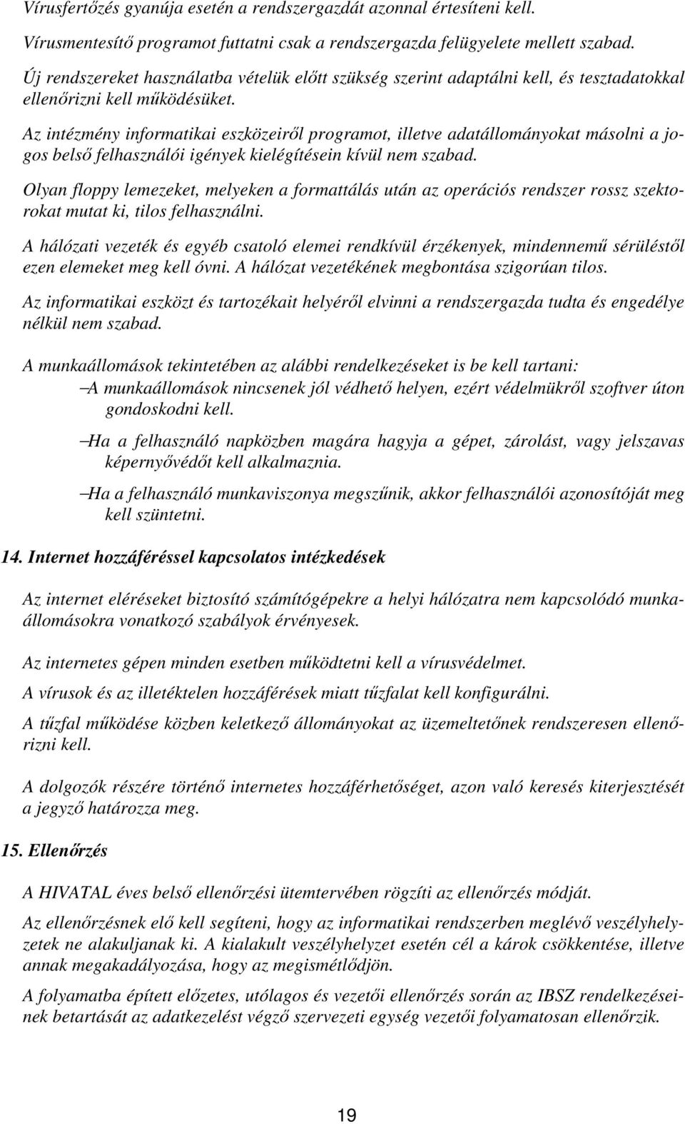 Az intézmény informatikai eszközeiről programot, illetve adatállományokat másolni a jogos belső felhasználói igények kielégítésein kívül nem szabad.