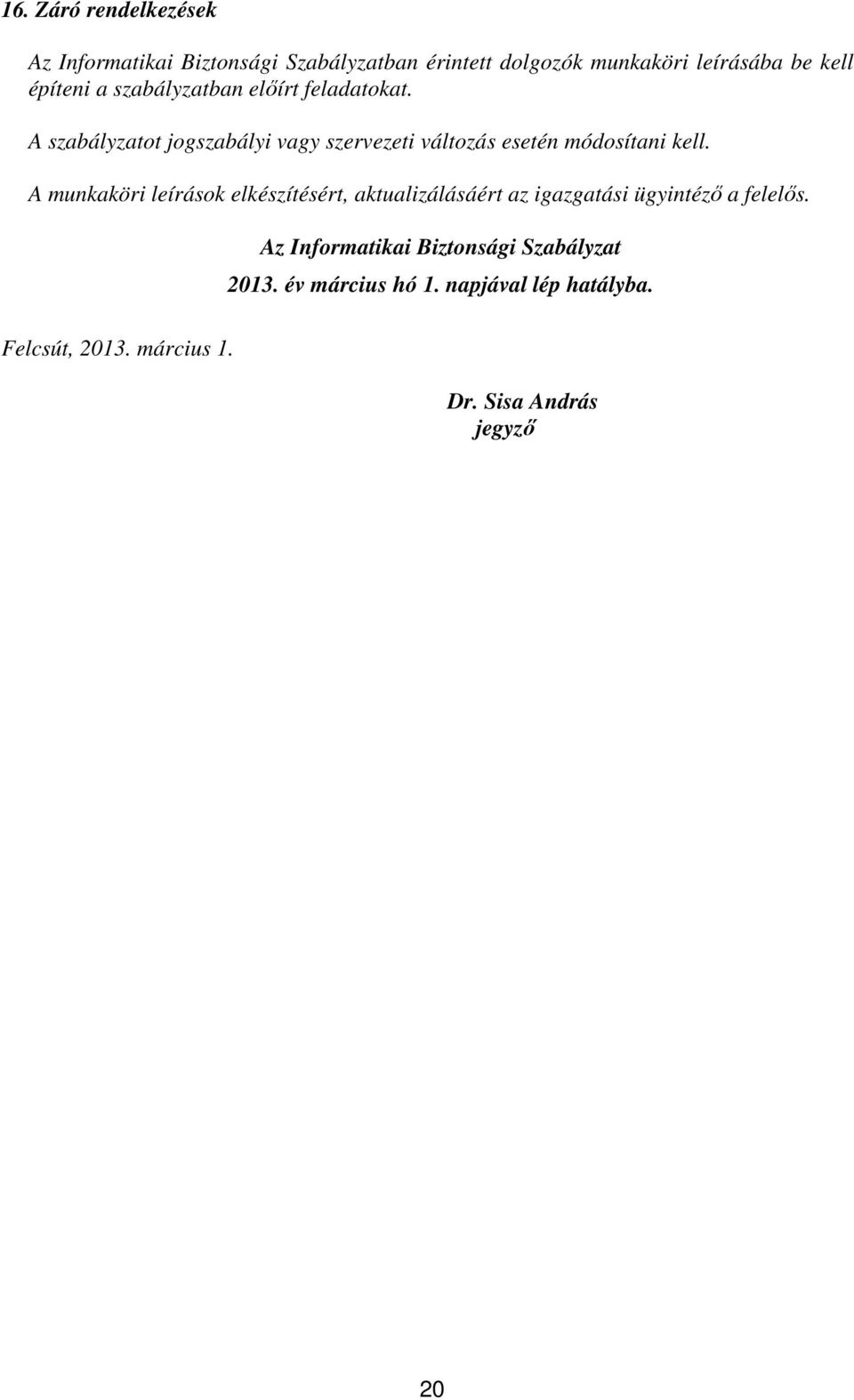 A szabályzatot jogszabályi vagy szervezeti változás esetén módosítani kell.