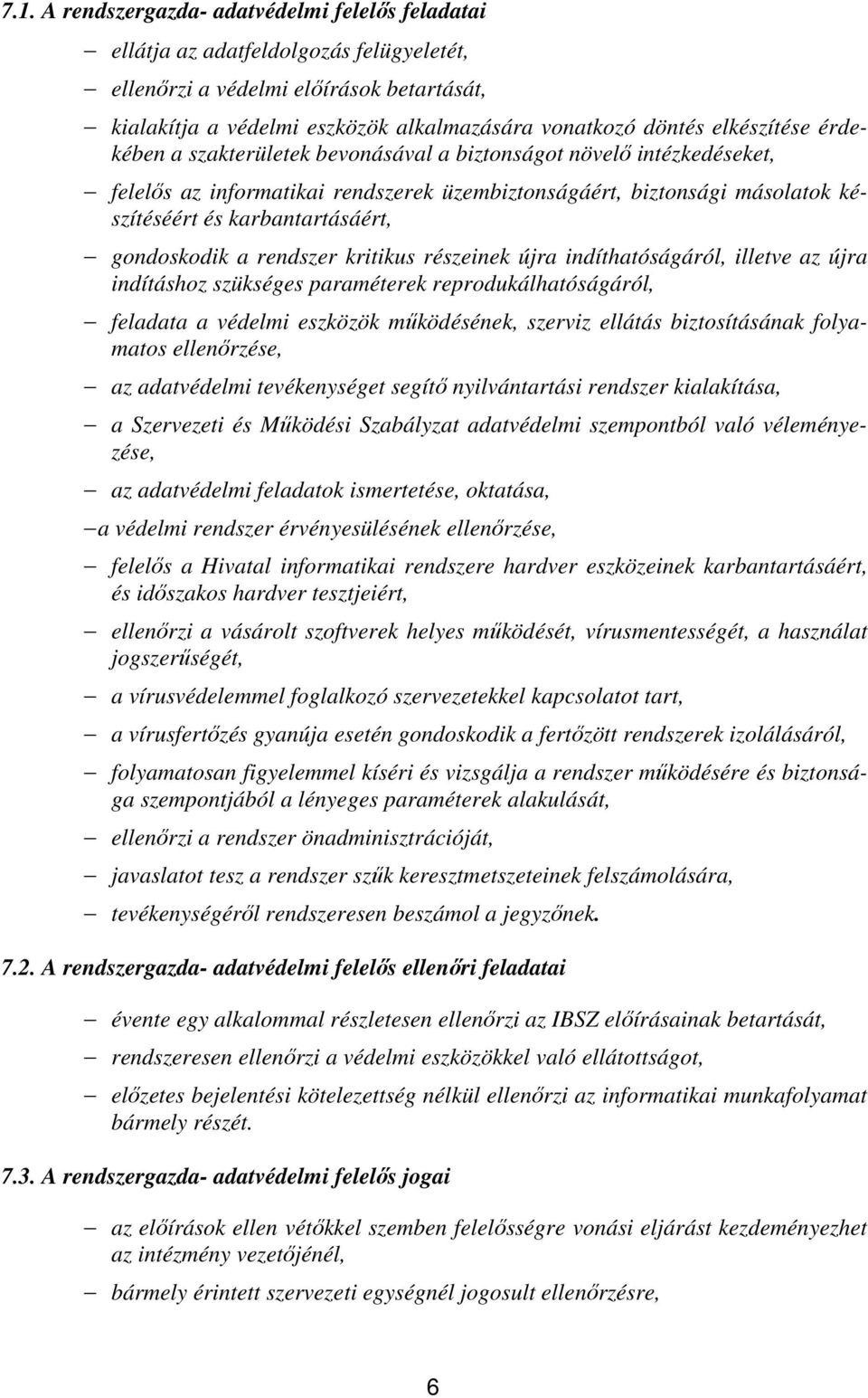gondoskodik a rendszer kritikus részeinek újra indíthatóságáról, illetve az újra indításhoz szükséges paraméterek reprodukálhatóságáról, feladata a védelmi eszközök működésének, szerviz ellátás