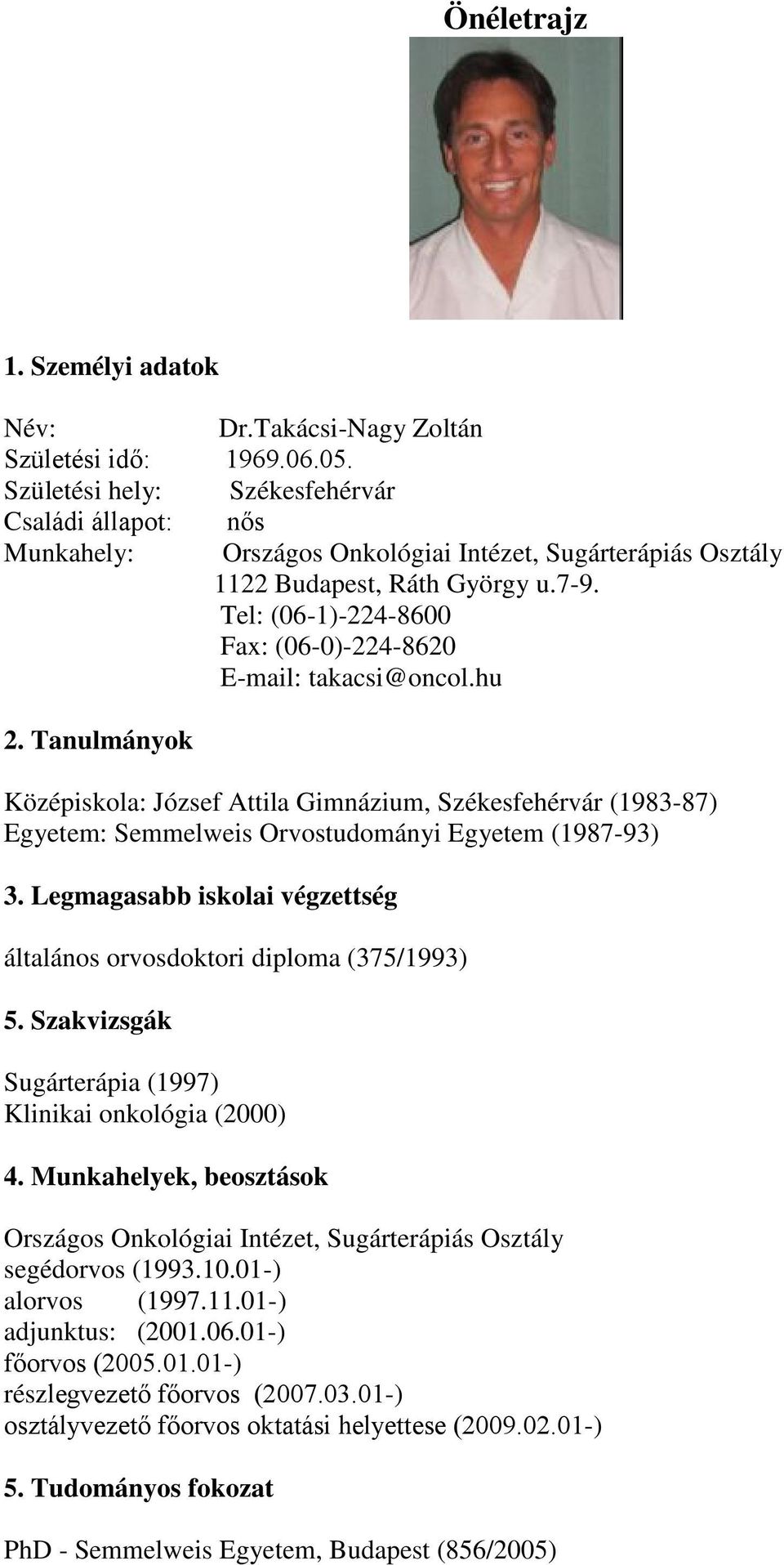 Tel: (06-1)-224-8600 Fax: (06-0)-224-8620 E-mail: takacsi@oncol.hu 2. Tanulmányok Középiskola: József Attila Gimnázium, Székesfehérvár (1983-87) Egyetem: Semmelweis Orvostudományi Egyetem (1987-93) 3.