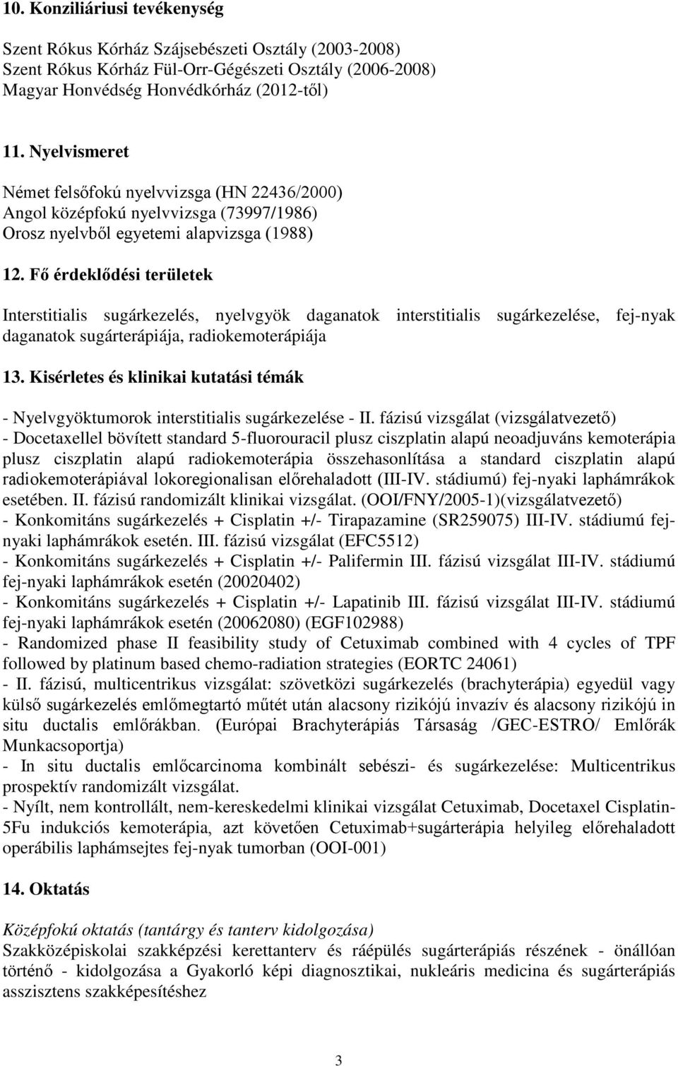 Fő érdeklődési területek Interstitialis sugárkezelés, nyelvgyök daganatok interstitialis sugárkezelése, fej-nyak daganatok sugárterápiája, radiokemoterápiája 13.