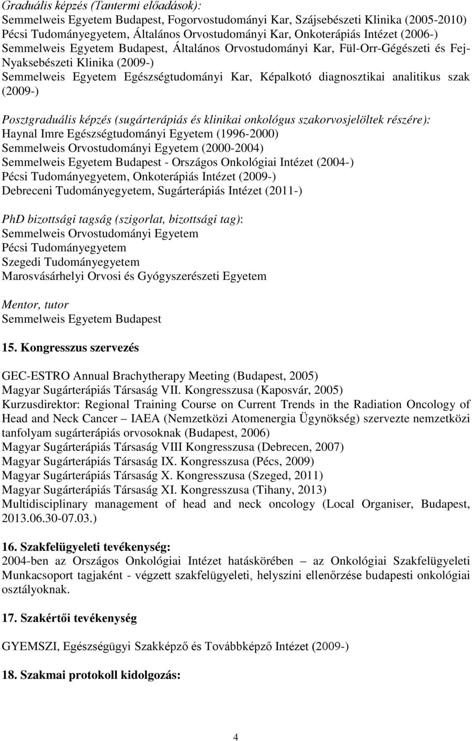 szak (2009-) Posztgraduális képzés (sugárterápiás és klinikai onkológus szakorvosjelöltek részére): Haynal Imre Egészségtudományi Egyetem (1996-2000) Semmelweis Orvostudományi Egyetem (2000-2004)