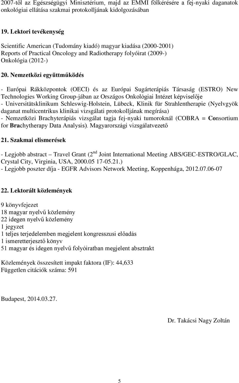 Nemzetközi együttműködés - Európai Rákközpontok (OECI) és az Európai Sugárterápiás Társaság (ESTRO) New Technologies Working Group-jában az Országos Onkológiai Intézet képviselője -