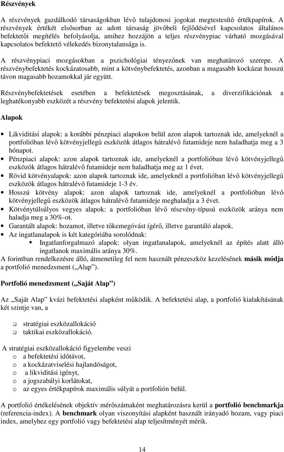 befektetı vélekedés bizonytalansága is. A részvénypiaci mozgásokban a pszichológiai tényezınek van meghatározó szerepe.