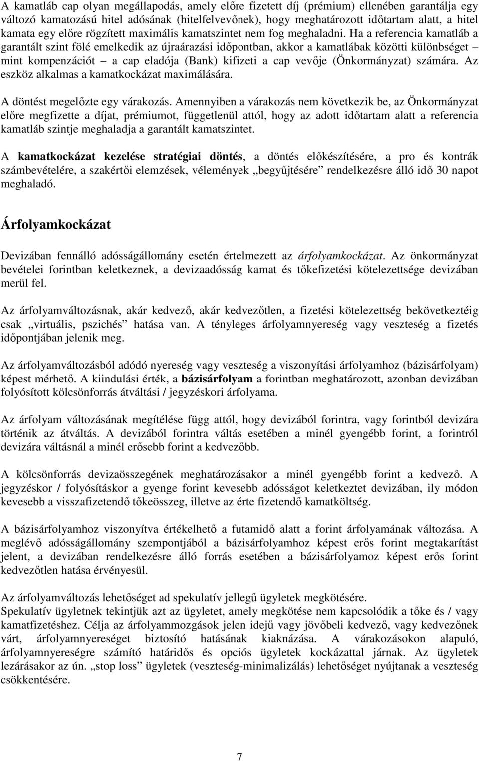 Ha a referencia kamatláb a garantált szint fölé emelkedik az újraárazási idıpontban, akkor a kamatlábak közötti különbséget mint kompenzációt a cap eladója (Bank) kifizeti a cap vevıje (Önkormányzat)