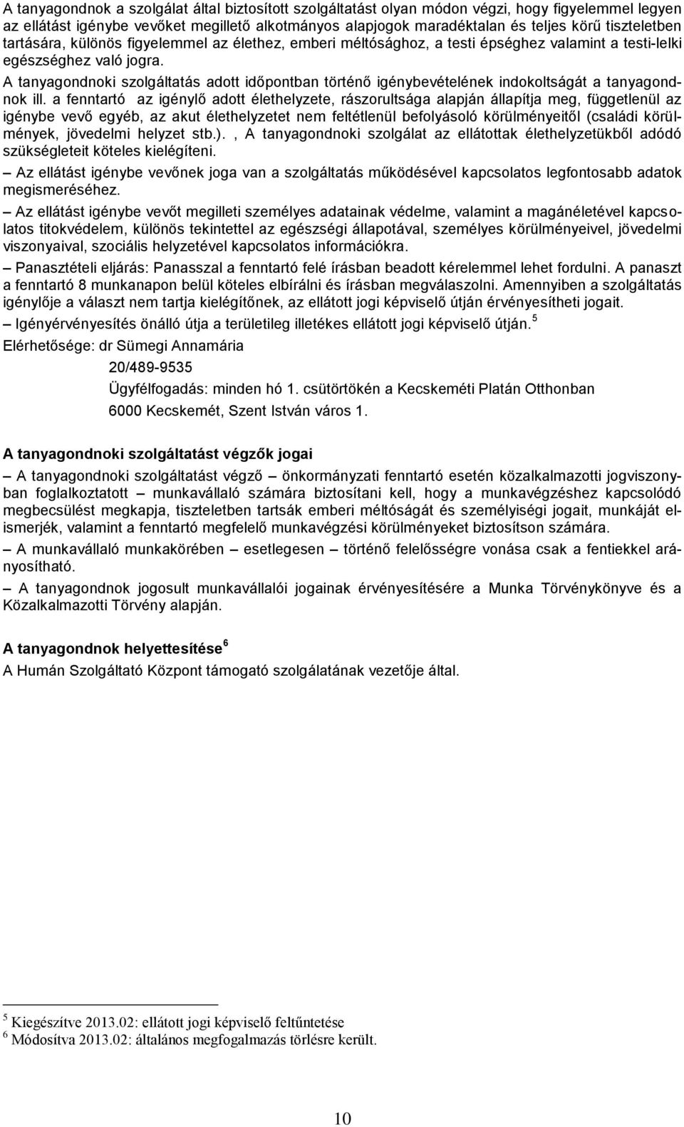 A tanyagondnoki szolgáltatás adott időpontban történő igénybevételének indokoltságát a tanyagondnok ill.