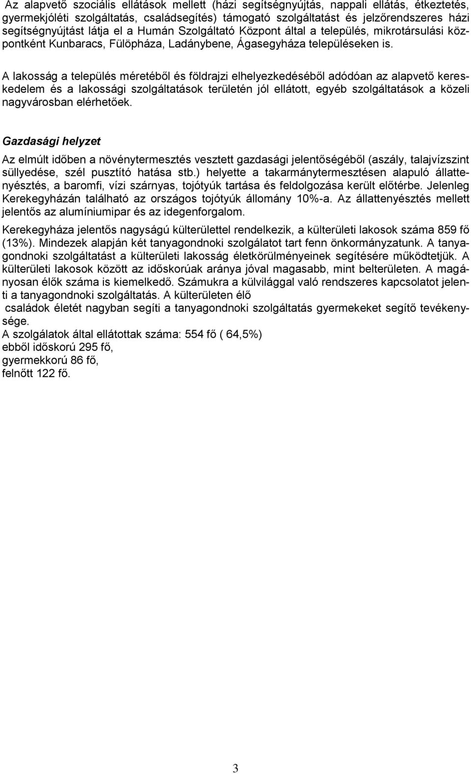 A lakosság a település méretéből és földrajzi elhelyezkedéséből adódóan az alapvető kereskedelem és a lakossági szolgáltatások területén jól ellátott, egyéb szolgáltatások a közeli nagyvárosban