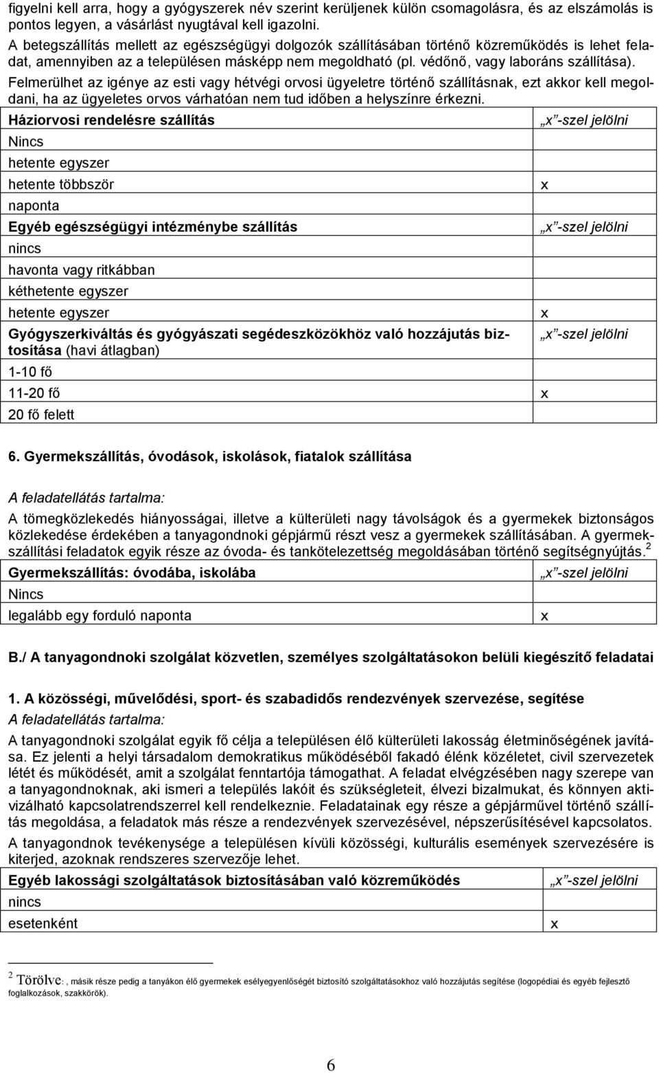 Felmerülhet az igénye az esti vagy hétvégi orvosi ügyeletre történő szállításnak, ezt akkor kell megoldani, ha az ügyeletes orvos várhatóan nem tud időben a helyszínre érkezni.