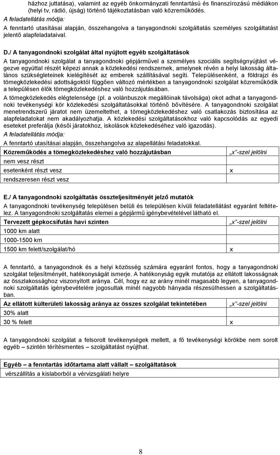 / A tanyagondnoki szolgálat által nyújtott egyéb szolgáltatások A tanyagondnoki szolgálat a tanyagondnoki gépjárművel a személyes szociális segítségnyújtást végezve egyúttal részét képezi annak a