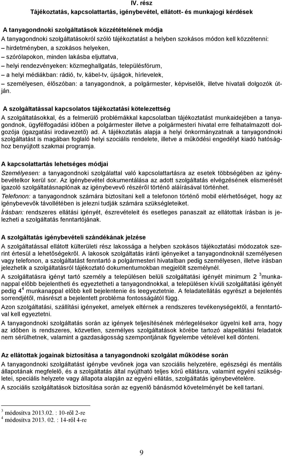 tv, kábel-tv, újságok, hírlevelek, személyesen, élőszóban: a tanyagondnok, a polgármester, képviselők, illetve hivatali dolgozók útján.