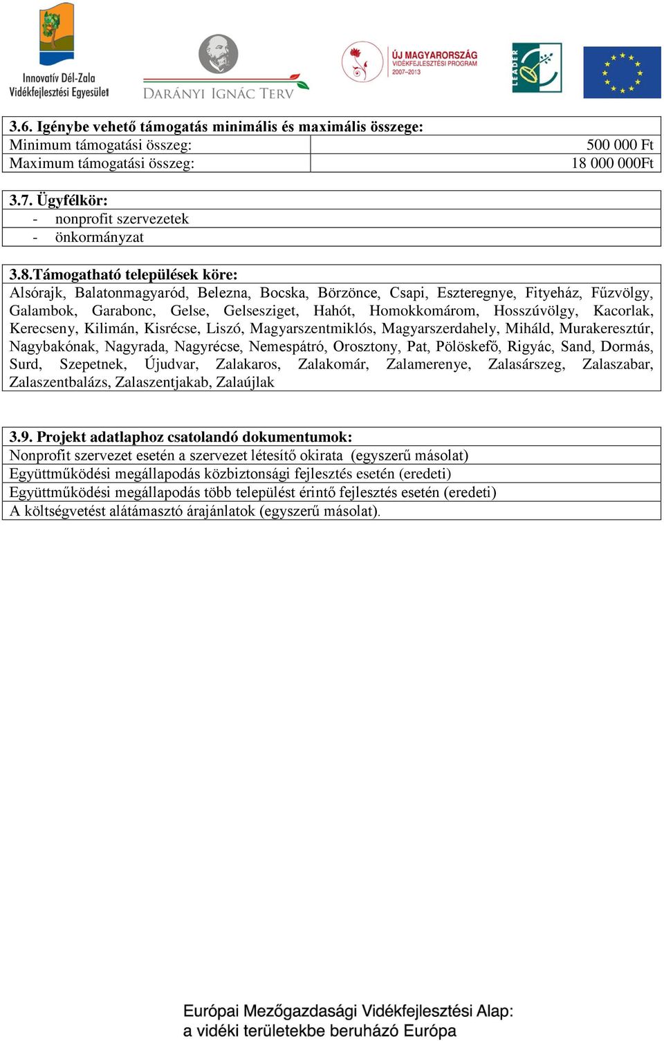 Támogatható települések köre: Alsórajk, Balatonmagyaród, Belezna, Bocska, Börzönce, Csapi, Eszteregnye, Fityeház, Fűzvölgy, Galambok, Garabonc, Gelse, Gelsesziget, Hahót, Homokkomárom, Hosszúvölgy,