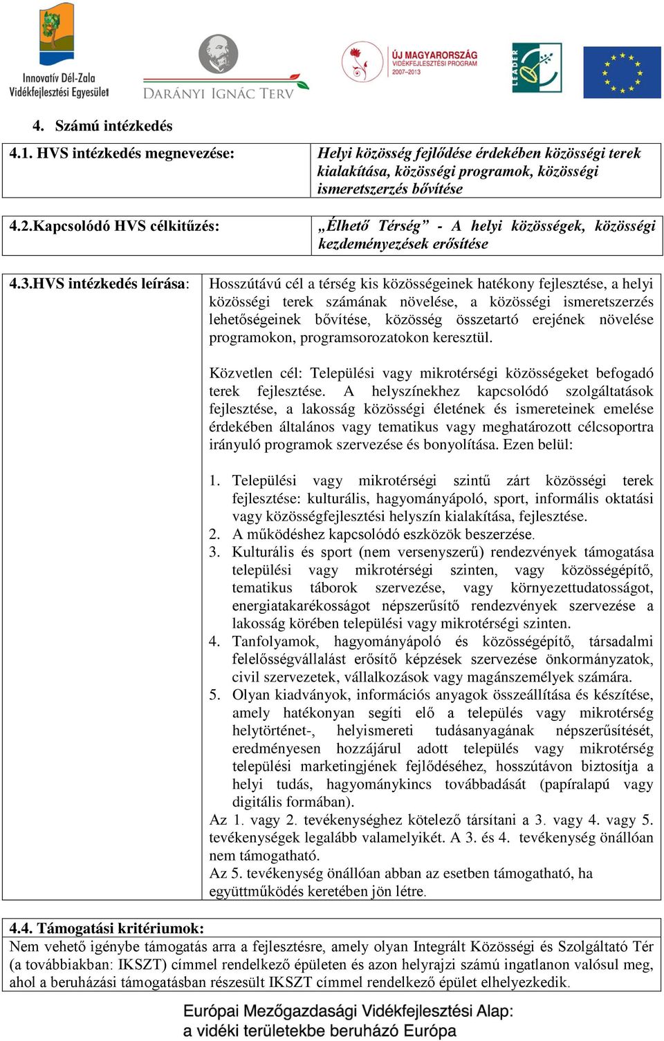 HVS intézkedés leírása: Hosszútávú cél a térség kis közösségeinek hatékony fejlesztése, a helyi közösségi terek számának növelése, a közösségi ismeretszerzés lehetőségeinek bővítése, közösség