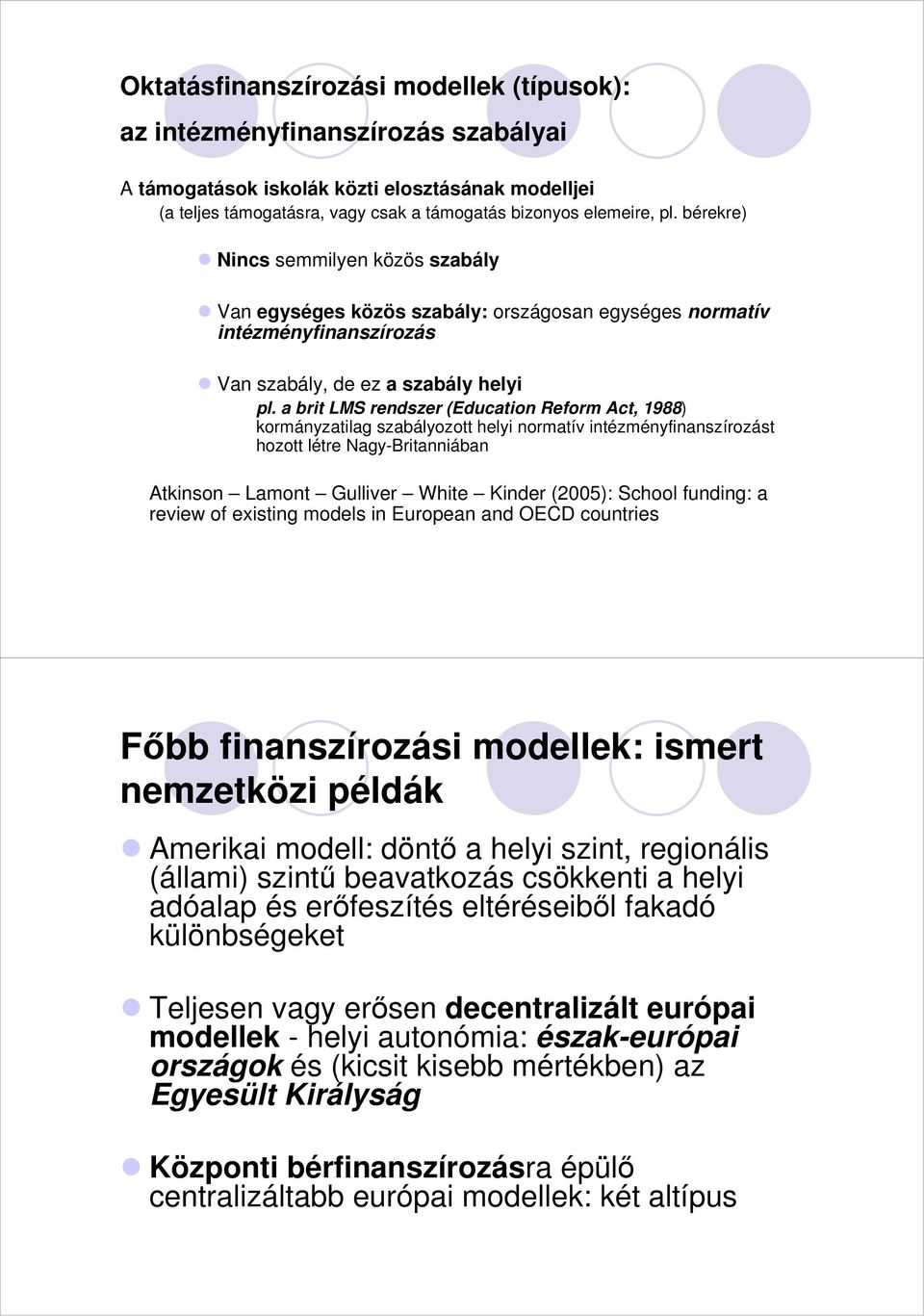 a brit LMS rendszer (Education Reform Act, 1988) kormányzatilag szabályozott helyi normatív intézményfinanszírozást hozott létre Nagy-Britanniában Atkinson Lamont Gulliver White Kinder (2005): School